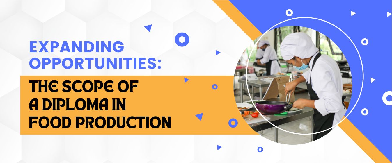 Expanding Opportunities The Scope of a Diploma in Food Production CAIIHM